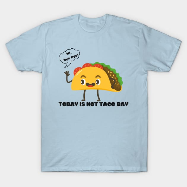 Taco Kawaii - Hi, bye bye - Today is not Taco Day T-Shirt by Megaluxe 